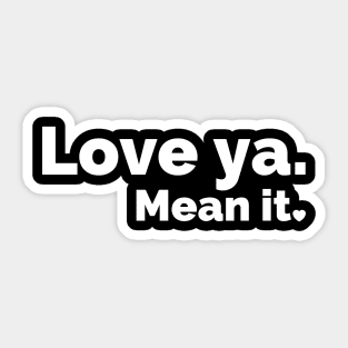 Love ya. Mean it. Sticker